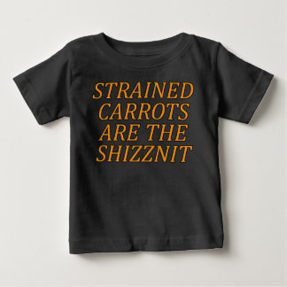 Strained Carrots Are The Shizznit Baby T-Shirt