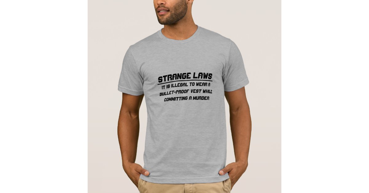 Strange laws bulletproof vest TShirt Zazzle