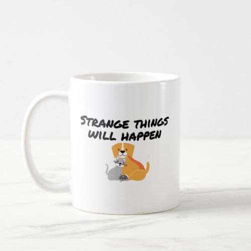 Strange things will happen coffee mug
