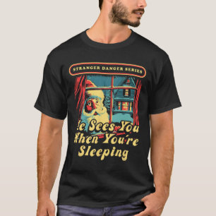 Stranger Danger Series He Sees You When You're Sle T-Shirt