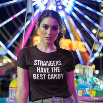 Strangers Have The Best Candy T-shirt by AardvarkApparel at Zazzle