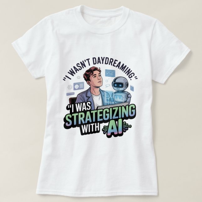 Strategizing with AI – Funny Daydreaming Slogan T-Shirt (Design Front)