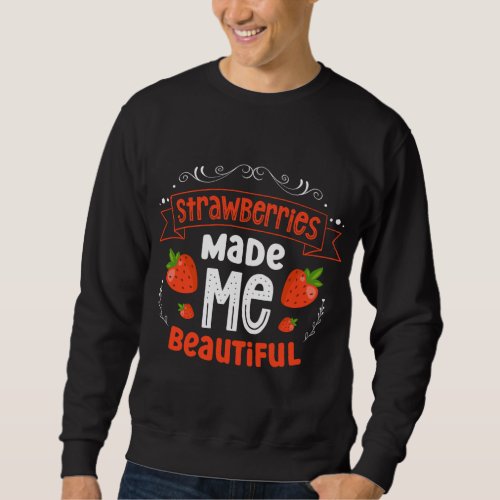 Strawberries Made Me Beautiful Strawberry Fruit Sweatshirt