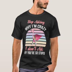 Strawberry flamingo Stop asking why I am crazy T-Shirt