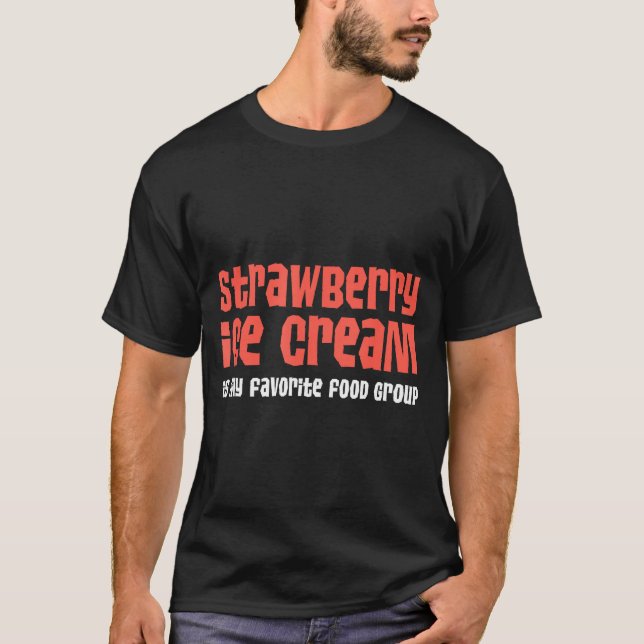 Strawberry Ice Cream Is My Favorite Food Group  T-Shirt (Front)