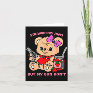 Strawberry Jams But My Gun Don't Funny Teddy Bear  Card