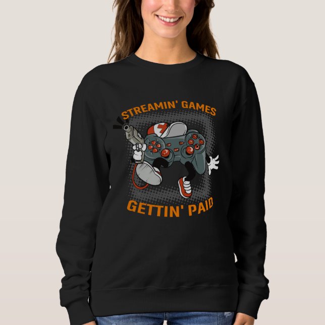 Streaming Games Getting Paid PC Video Game Streame Sweatshirt (Front)