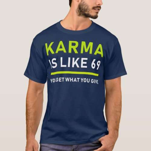 Streetwear Graphic s Karma is like 69 you get what T_Shirt
