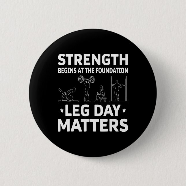 Strength Begins At The Foundation Leg Day Problems Button (Front)
