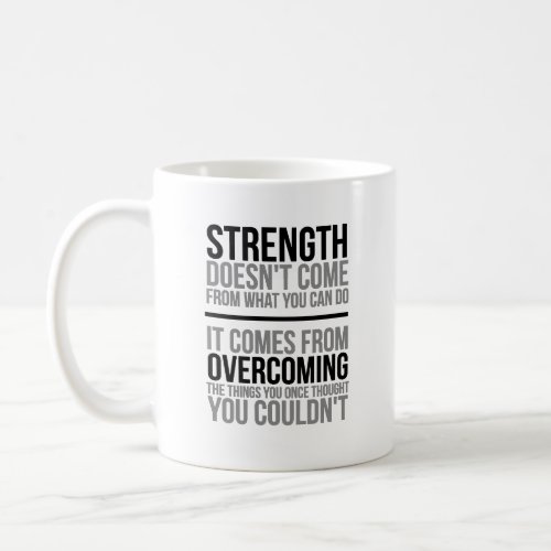 Strength Doesnt Come From What You Can Do Coffee Mug