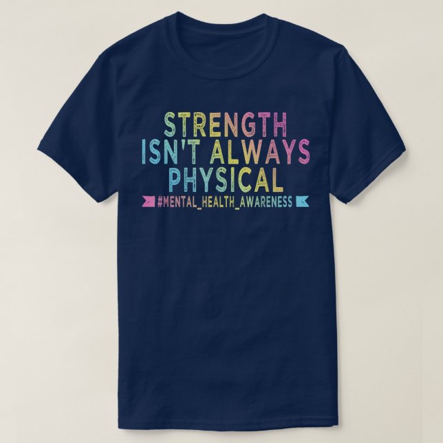 Strength Isn't Always Physical Mental Health Aware T-Shirt (Design Front)