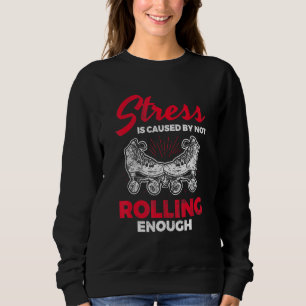 Stress Caused Not Enough Roller Derby Skating Roll Sweatshirt