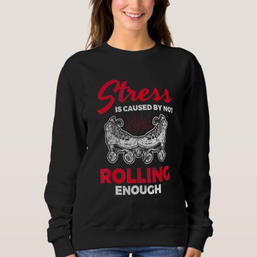 Stress Caused Not Enough Roller Derby Skating Roll Sweatshirt