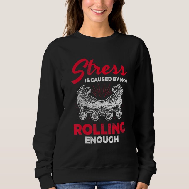 Stress Caused Not Enough Roller Derby Skating Roll Sweatshirt (Front)