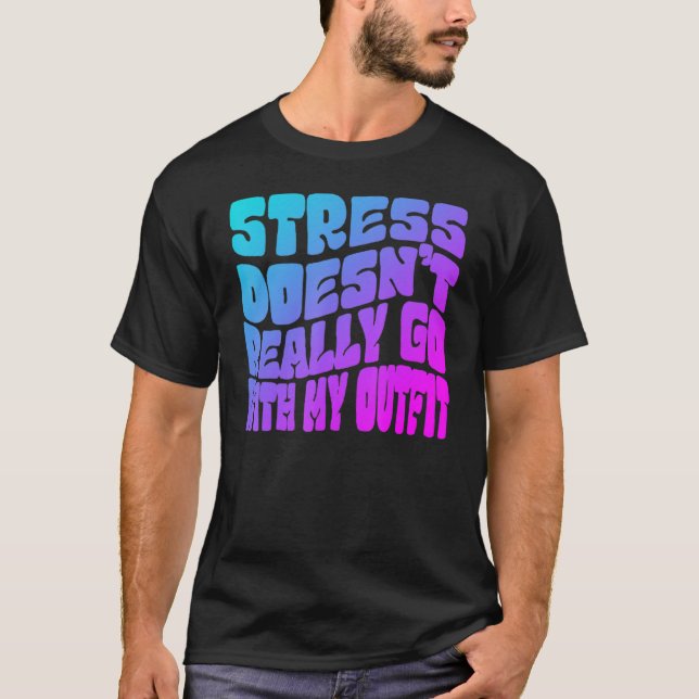 Stress doesn't really going with my outfit humor q T-Shirt (Front)