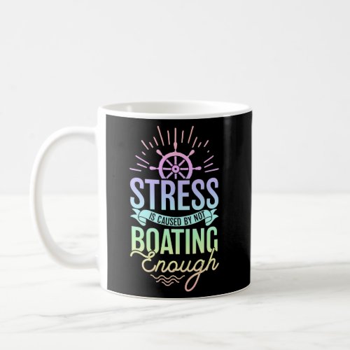 Stress Is Caused By Not Boating Enough _ Boating Coffee Mug