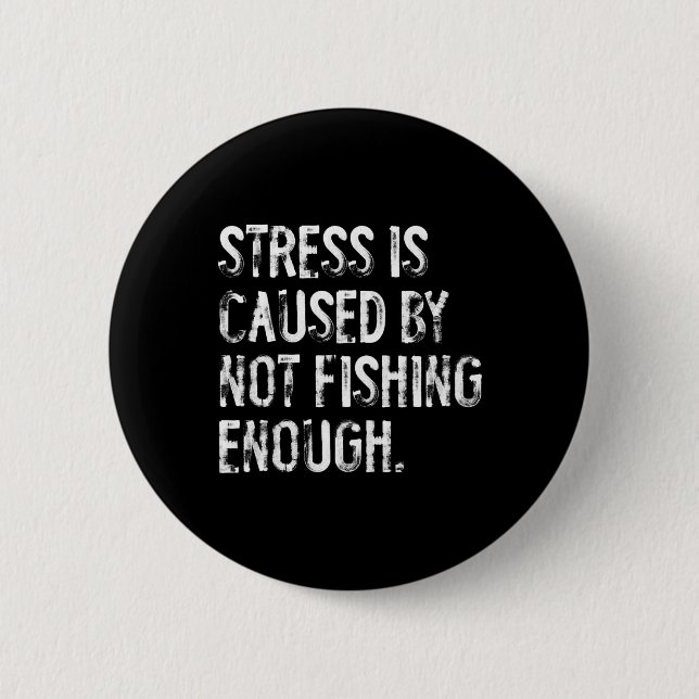 Stress Is Caused By Not Fishing Enough  Button (Front)