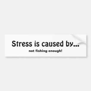 Stress is Caused by Not Fishing Enough Fun Quote Bumper Sticker