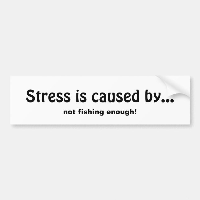 Stress is Caused by Not Fishing Enough Fun Quote Bumper Sticker (Front)