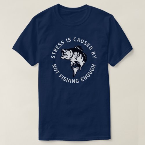 Stress is caused by not fishing enough T_Shirt