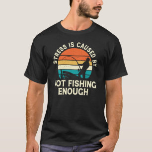 Stress is caused by not fishing enough T-Shirt