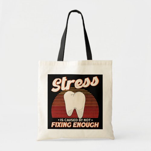 Stress Is Caused By Not Fixing Enough Dentist  Tote Bag