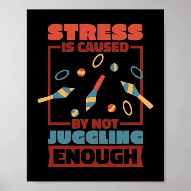 Stress Is Caused By Not Juggling Enough Juggling L Poster (Front)