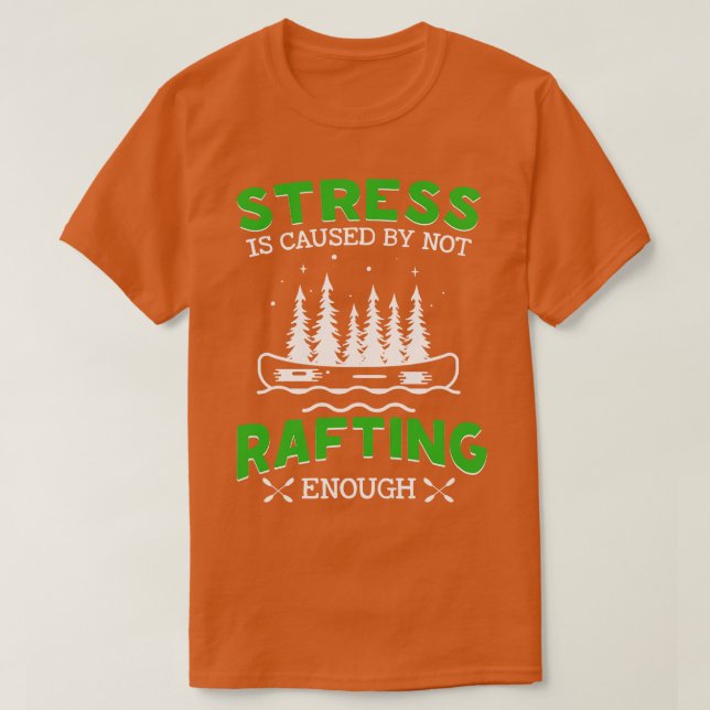 Stress Is Caused By Not Rafting Enough  T-Shirt (Design Front)
