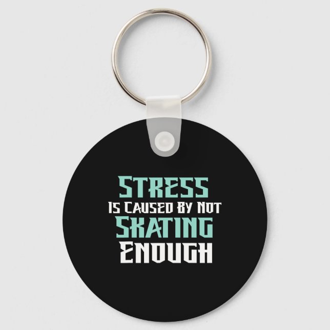 Stress Is Caused By Not Skating Enough Roller Skat Keychain (Front)