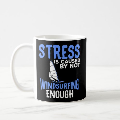 Stress Is Caused By Not Windsurfing Enough Windsur Coffee Mug
