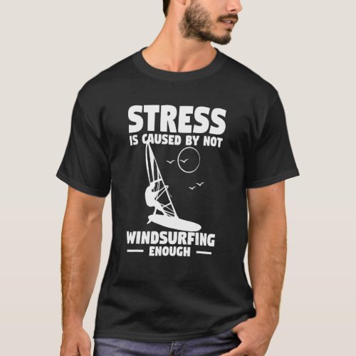 Stress Is Caused By Not Windsurfing Enough Windsur T_Shirt