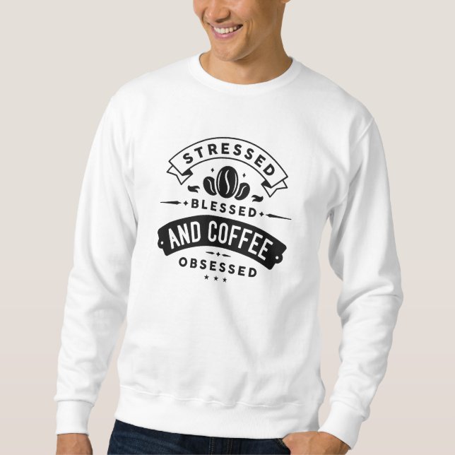Stressed Blessed And Coffee Obsessed Sweatshirt (Front)