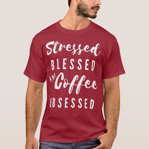 Stressed Blessed and Coffee Obsessed T_Shirt