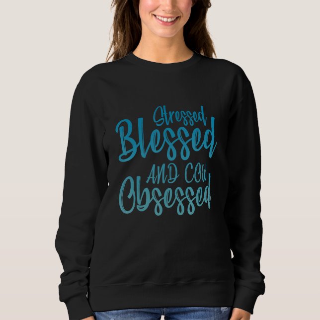 Stressed Blessed And Cow Obsessed Cattle Farmer Sweatshirt (Front)