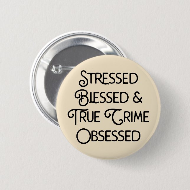 Stressed Blessed and True Crime Obsessed Button (Front & Back)
