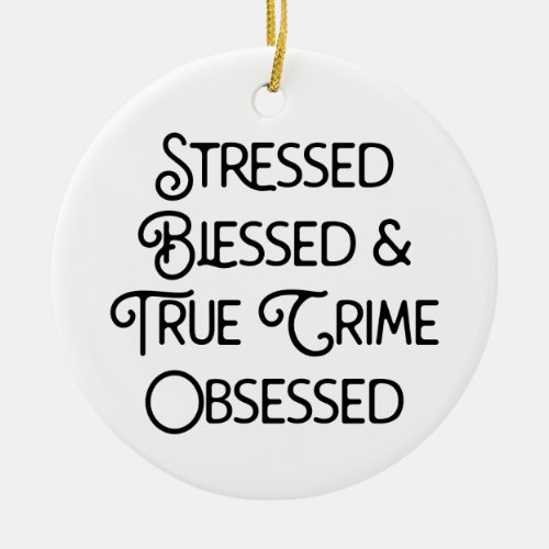 Stressed Blessed and True Crime Obsessed Ceramic Ornament