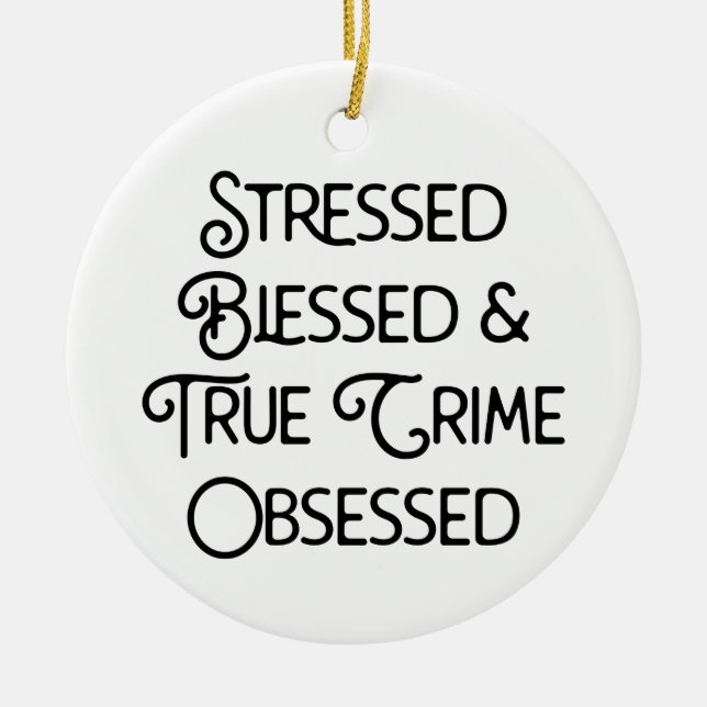 Stressed Blessed and True Crime Obsessed Ceramic Ornament (Front)