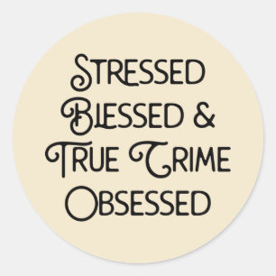 Stressed Blessed and True Crime Obsessed Classic Round Sticker