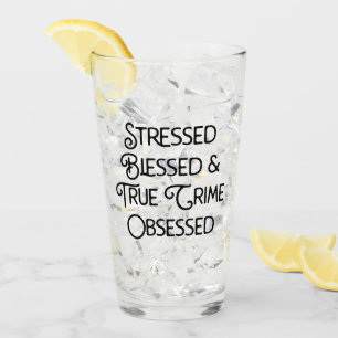 Stressed Blessed and True Crime Obsessed Glass
