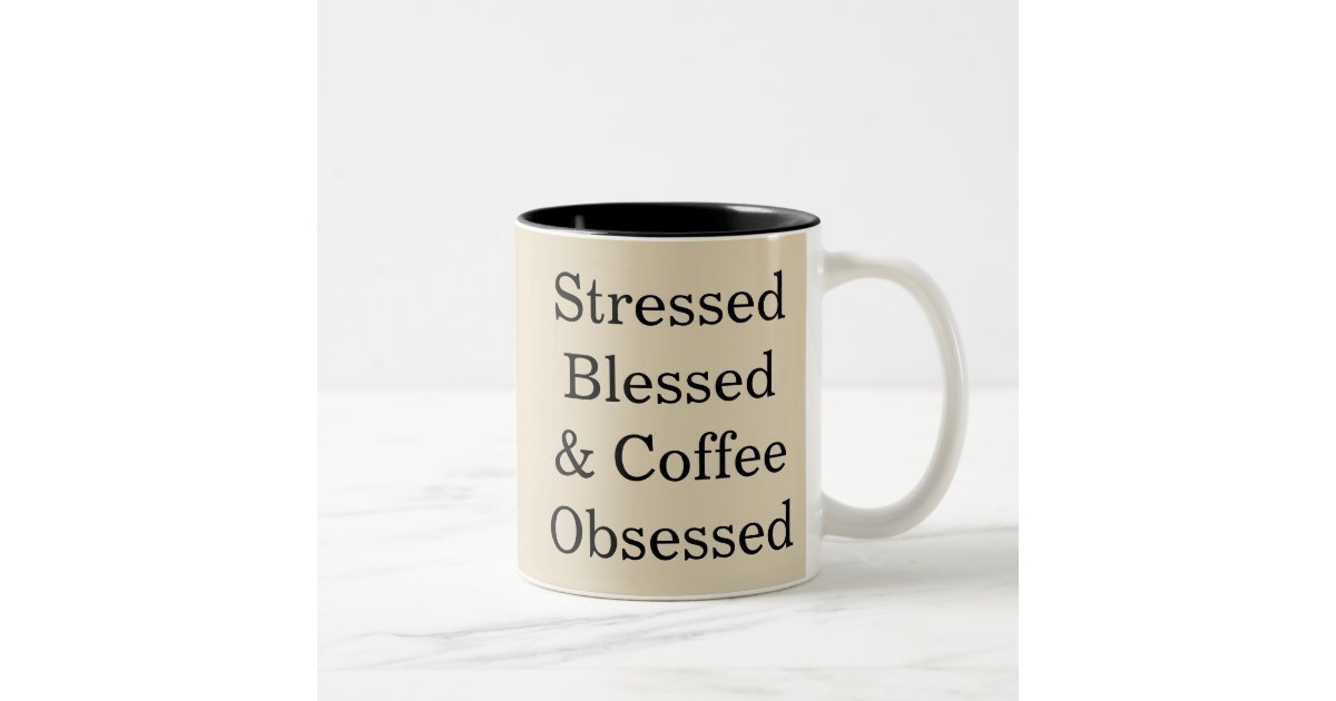 Stressed Blessed & Coffee Obsessed Cup Mug | Zazzle