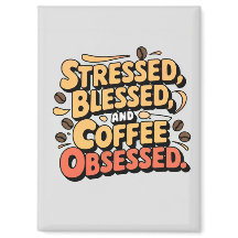 Stressed, Blessed & Coffee Obsessed Magnet