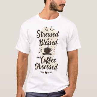 Stressed Blessed & Coffee Obsessed T-Shirt