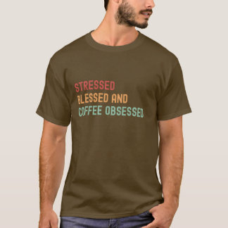 Stressed, Blessed & Coffee Obsessed T-Shirt