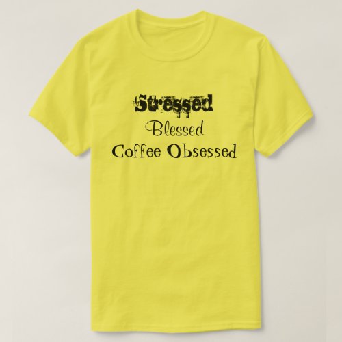 Stressed Blessed Coffee Obsessed Yellow T_Shirt