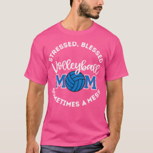 Stressed Blessed Sometimes A Mess Volleyball Mom T-Shirt