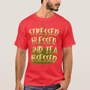 Stressed Blessed Tea Obsessed T-Shirt