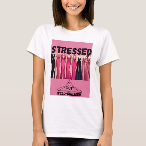 Stressed but well dressed Tshirt for women