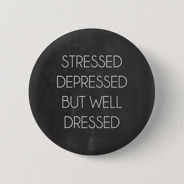 Stressed depressed but well dressed pinback button (Front)