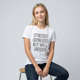Stressed Depressed But Well Dressed T-Shirt Tumbl