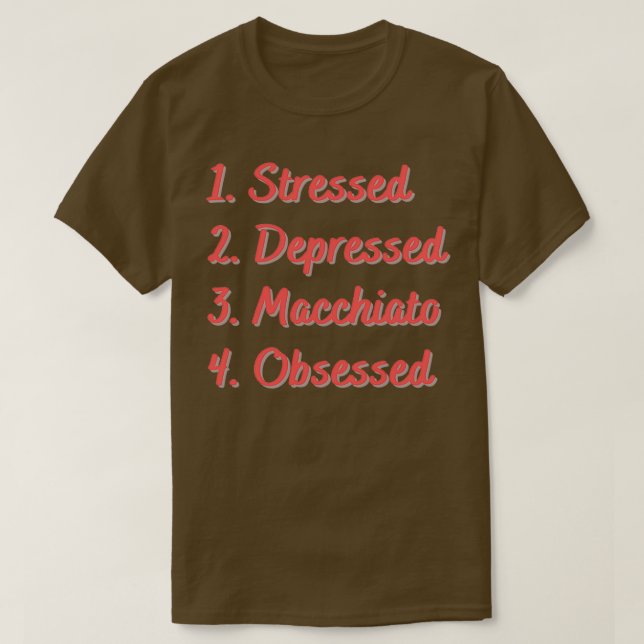 Stressed Depressed Macchiato Obsessed 2 T-Shirt (Design Front)